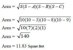 Area equals the square root of S(S minus A)(S minus B)(S minus C). Area equals the square root of 10(10 minus 3)(10 minus 8)(10 minus 9). Area equals the square root of 10(7)(2)(1). Area equals the square root of 140. Area equals 11.83 square feet.